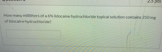2. PS How many milliliters of a 6% lidocaine hydrochloride topical solution contains 250 mg of lidocaine hydrochloride?