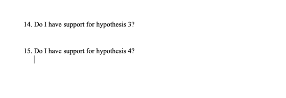 14. Do I have support for hypothesis 3? 15. Do I have support for hypothesis 4? |