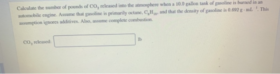 Calculate the number of pounds of Co, released into the atmosphere when a 10.0 gallon tank of gasoline is burned in an automo