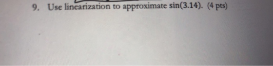9. Use linearization to approximate sin(3.14). (4 pts)