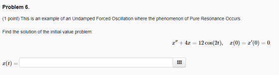 Problem 6. (1 point) This is an example of an Undamped Forced Oscillation where the phenomenon of Pure Resonance Occurs. Find