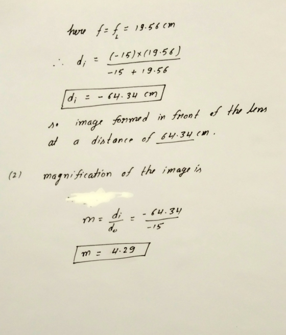 here f= f = 19.56cm .: d; = (-15)*(19.56) -15 +19.56 (d; : -54.34 cm] so image formed in front of the lens at a distance of 6