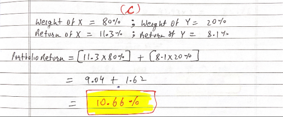 Weight of x = 80% | Return of X = 1103% (c) ; Weight of Y = 20% ; return of Y = 8.1% Posttelio neturn = [11.3x80] + [8.1X200