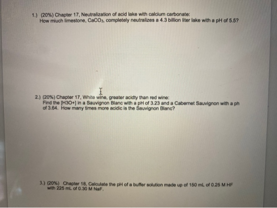 1.) (20%) Chapter 17, Neutralization of acid lake with calcium carbonate: How much limestone, CaCO3, completely neutralizes a