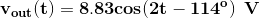 \mathbf{v_{out}(t)=8.83cos(2t-114^{o})\: \: V}