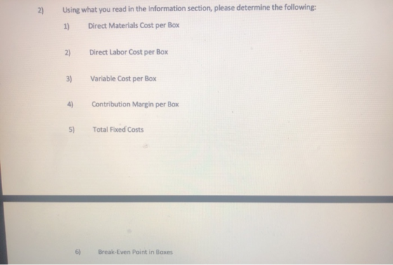 Using what you read in the Information section, please determine the following: 1) Direct Materials Cost per Box 2) Direct La