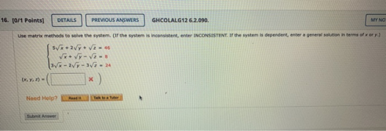 16. (0/1 Points] DETAILS PREVIOUS ANSWERS GHCOLALG12 6.2.090. MY NO Use matrix methods to solve the system. (If the system is