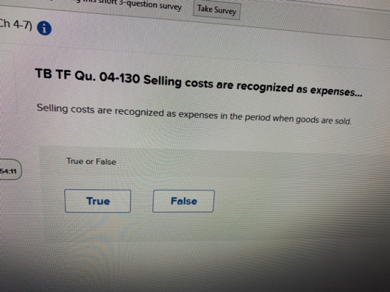 Take Survey 3-question survey Ch 4-7) TB TF Qu. 04-130 Selling costs are recognized as expenses... Selling costs are recogniz