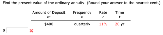 Find the present value of the ordinary annuity. (Round your answer to the nearest cent.) Amount of Deposit Frequency Rate Tim