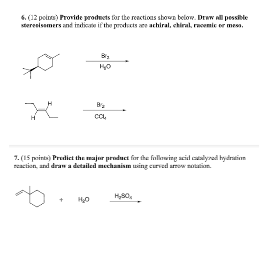 6. (12 points) Provide products for the reactions shown below. Draw all possible stereoisomers and indicate if the products a