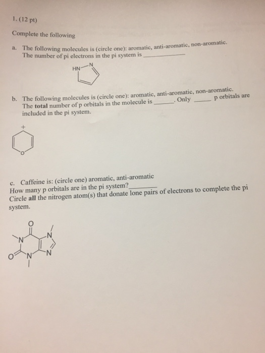 1. (12 pt) Complete the following a. The following molecules is (circle or The number of pi electrons in the pi system is fol