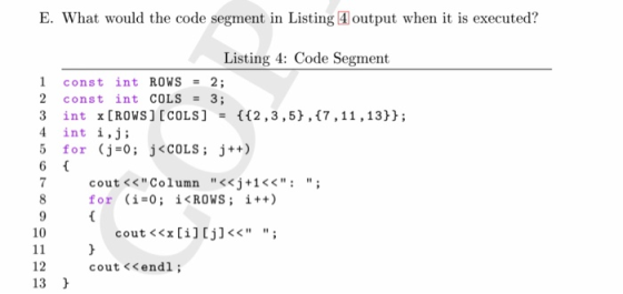 E. What would the code segment in Listing 4 output when it is executed? Listing 4: Code Segment 1 const int ROWS = 2; 2 const