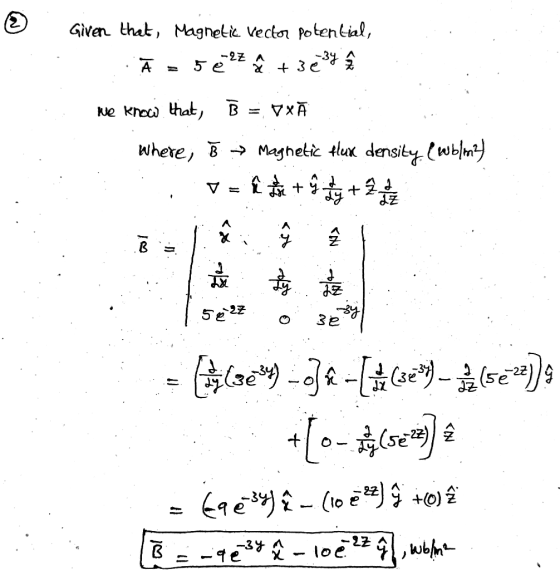 Given that, Magnetic vector potential, Ā = 5 e 22 i +30 34 22 We know that, B = VxĀ where; B = Magnetic flex density (Wblm2 .