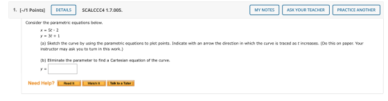 1. [-/1 Points] DETAILS SCALCCC4 1.7.005. MY NOTES ASK YOUR TEACHER PRACTICE ANOTHER Consider the parametric equations below.