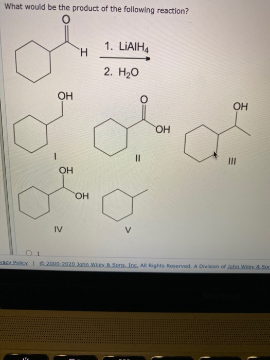 What would be the product of the following reaction? о 1. LiAIH4 Н 2. НО ОН ОН ОН 1 ІІ ІІ ОН ОН IV V vacy Policy. I 2000-2020