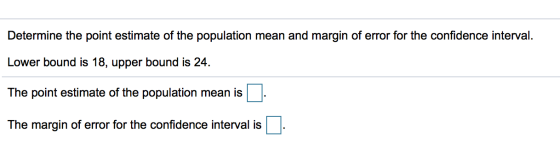 Determine the point estimate of the population mean and margin of error for the confidence interval. Lower bound is 18, upper