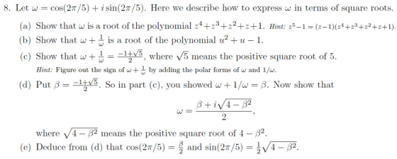 8. Let w cos(2π/5) + isin(2π/5). Here we describe how to express w in terms of square roots. (a) Show that w is a root of the