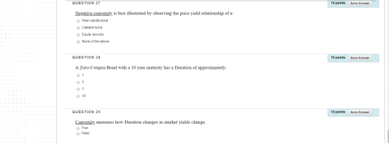 QUESTION 27 10 points Save Answer Negative convexity is best illustrated by observing the price yield relationship of a: Plai