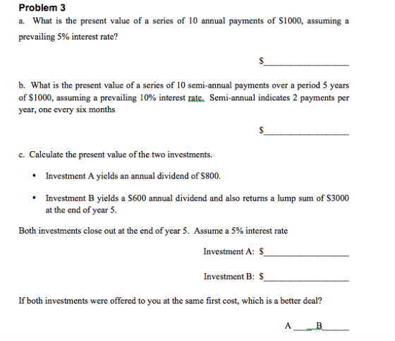 Problem 3 a. What is the present value of a series of 10 annual payments of $1000, assuming a prevailing 5% interest rate? b.