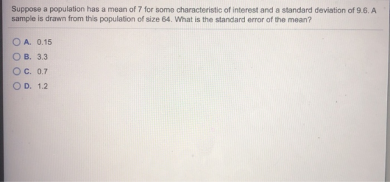 Suppose a population has a mean of 7 for some characteristic of interest and a standard deviation of 9.6. A sample is drawn f