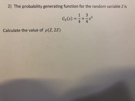 2) The probability generating function for the random variable Zis Calculate the value of ρ (Z, 2Z)