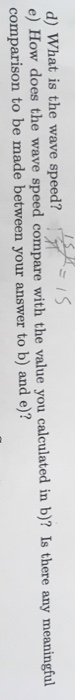 d) What is the wave speed? e) How does the wave speed compare with the value you calculated in b)? Is there any meaningful comparison to be made between your answer to b) and e)?