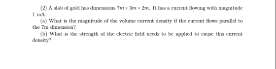 1 mA. the 7m dimension? density? (2) A slab of gold has dimensions 7mx 3mx 2m. It has a current flowing with magnitude (a) Wh