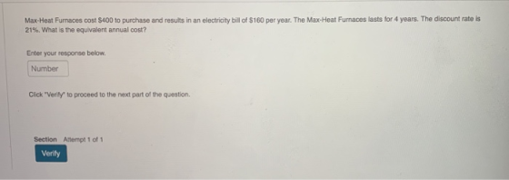 Max-Heat Furnaces cost $400 to purchase and results in an electricity bill of $160 per year. The Max-Heat Furnaces lasts for