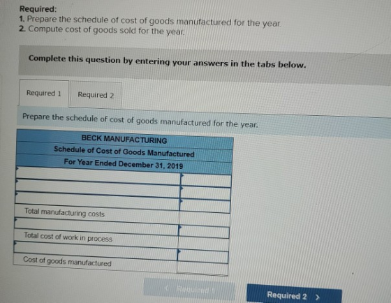 Required: 1. Prepare the schedule of cost of goods manufactured for the year. 2. Compute cost of goods sold for the year. Com