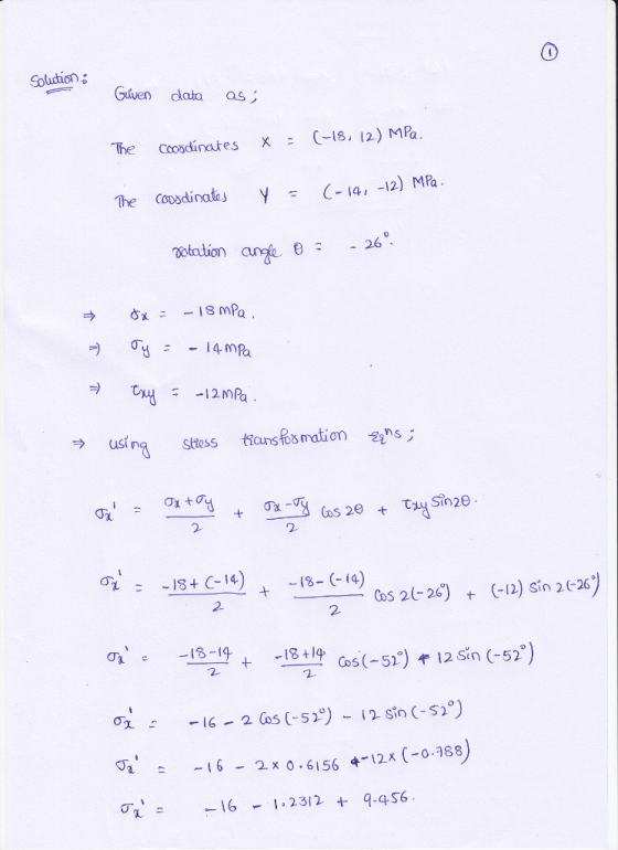 Solution Given cata as The Coosdinates xC-18, 12) MPa The cusdioatos y C-14, -12) MPa. Dotation an θ using Siess tans66 mation ens OTa 0 2 i8- C-14) 2. Cos 2(2) 12) sin 2 -26 as(-51°) 12 Sin (-52, 6 2x 0.6156 4-12x (0.88 -16-1:2312 + 9.qS6