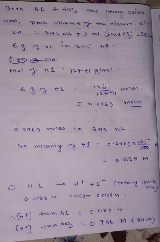 Both HE & ANO3 are strong acids, Now, Total voin me of the mixture will be = 295 me to me (soud HC) = 295me. 6 g of HI in 295