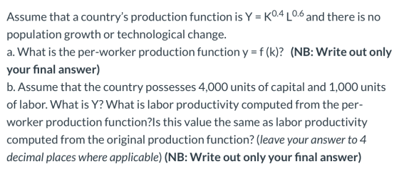 Assume that a countrys production function is Y = K0.4 [0.6 and there is no population growth or technological change. a. Wh