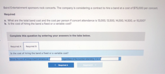 Baird Entertainment sponsors rock concerts. The company is considering a contract to hire a band at a cost of $75,000 per con