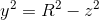 y^{2}=R^{2}-z^{2}