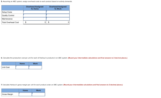 5. Assuming an ABC system, assign overhead costs to each product based on activity demands. Overhead Assigned To Home Overhea