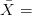 X=