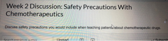 Week 2 Discussion: Safety Precautions With Chemotherapeutics Discuss safety precautions you would include when teaching patie