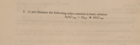 5. (2 pts) Balance the following redox reaction in basic solution: S2042(aq) + O2(g) → SO 2 (aq)