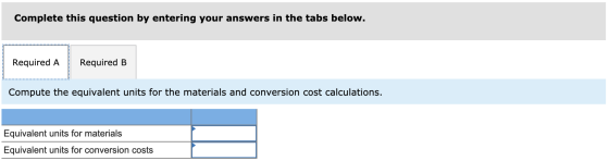 Complete this question by entering your answers in the tabs below. Required A Required B Compute the equivalent units for the