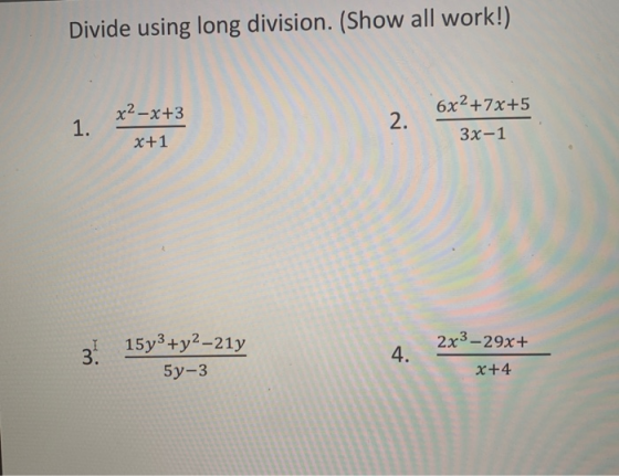Divide using long division. (Show all work!) x2-x+3 6x2 +7x+5 3x-1 X+1 z! 15y3+y2–217 5y-3 2x3-29x+ x+4