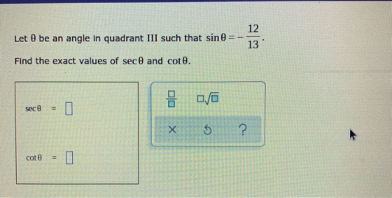 Let o be an angle in quadrant III such that sin = - Find the exact values of sec 0 and cote. oo sece = 0 x 3 ? cote = 1