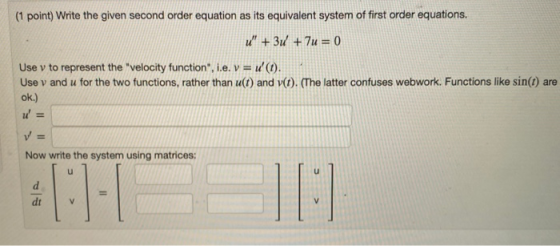 (1 point) Write the given second order equation as its equivalent system of first order equations. u + 3 + 7u = 0 Use v to r