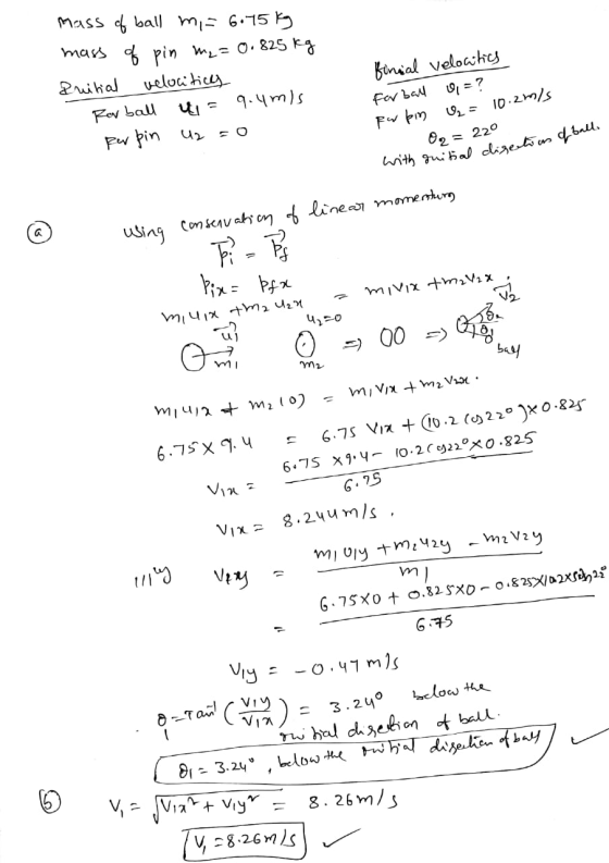 mass of ball mi= 6.75 kg mass of pin me = 0.85 kg Pritial velocitics Rer ball 41 = 9.4 m/s per pin U2 = 0 finial velocitics f