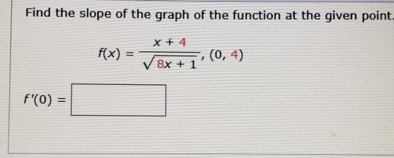 Find the slope of the graph of the function at the given point. f(x) = (0,4) ✓ 8x + 1 f(0) =
