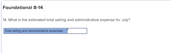 Foundational 8-14 14. What is the estimated total selling and administrative expense for July? Total selling and administrati