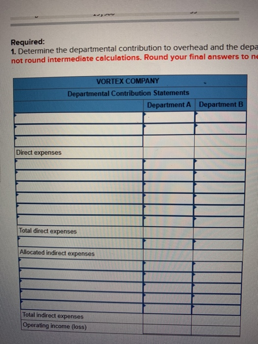Required: 1. Determine the departmental contribution to overhead and the depa not round intermediate calculations. Round your