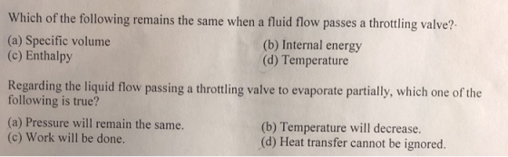 Which of the following remains the same when a fluid flow passes a throttling valve? (a) Specific volume (c) Enthalpy (b) Int