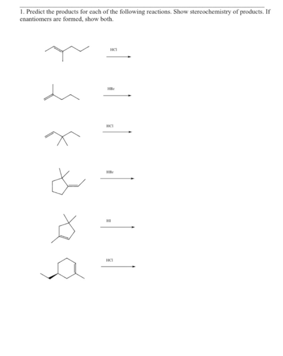 1. Predict the products for each of the following reactions. Show stereochemistry of products. If enantiomers are formed, sho