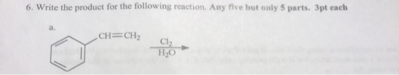 6. Write the product for the following reaction. Any five but only 5 parts. 3pt each CH=CH2 Cl2 H2O