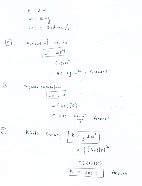 K = 2 m m= 10kg w = 5 Radiums Is 9 moment of inertia = (10) (21² = 40 kg-m² (Answer) angular momentum T: Jw . = (40)[5] - 200